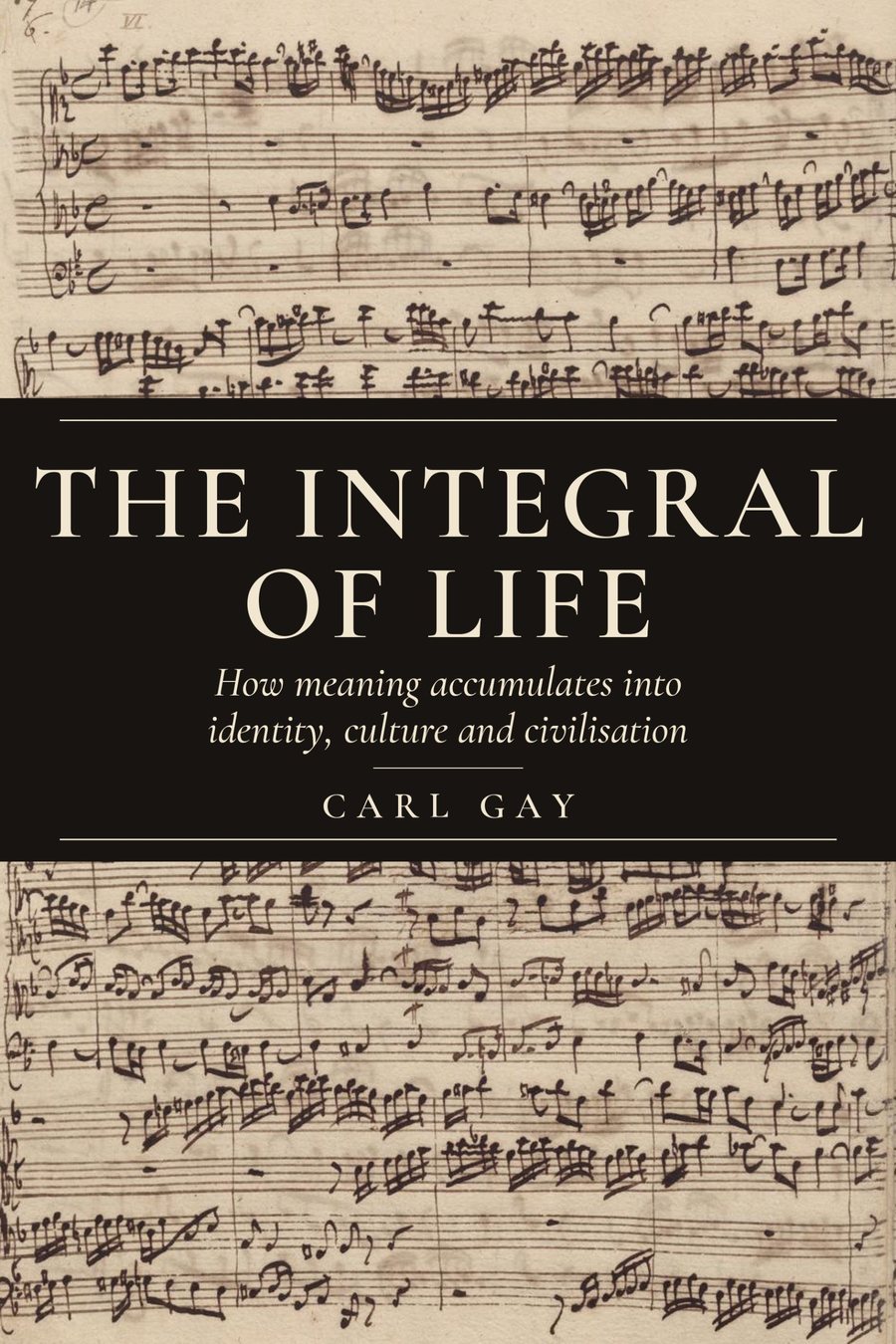 Book cover: The Integral of Life by Carl Gay, the title on a dark band across a handwritten music manuscript